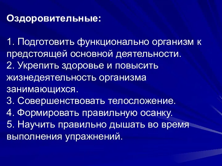 Оздоровительные: 1. Подготовить функционально организм к предстоящей основной деятельности. 2.