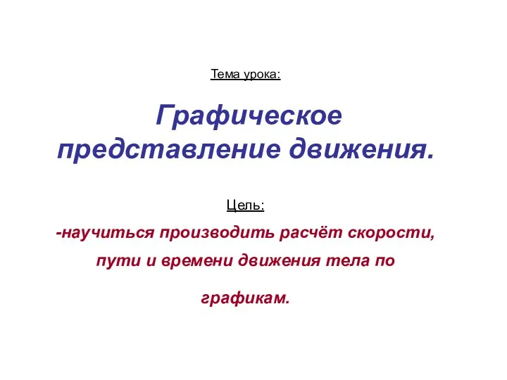 Тема урока: Графическое представление движения. Цель: -научиться производить расчёт скорости, пути и времени