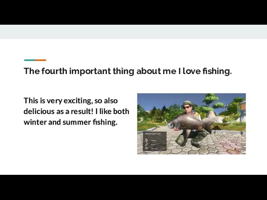 The fourth important thing about me I love fishing. This is very exciting,