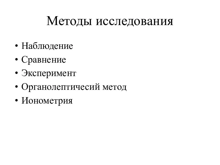 Методы исследования Наблюдение Сравнение Эксперимент Органолептичесий метод Ионометрия