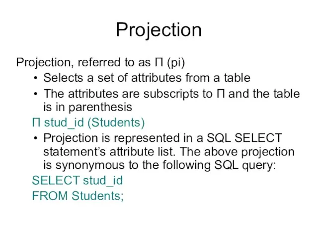 Projection Projection, referred to as Π (pi) Selects a set