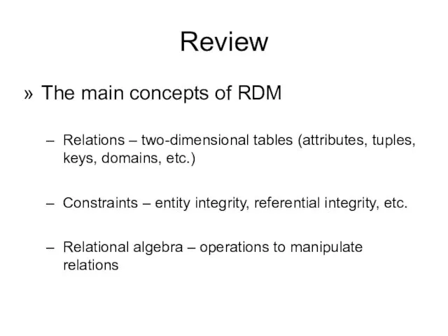 Review The main concepts of RDM Relations – two-dimensional tables