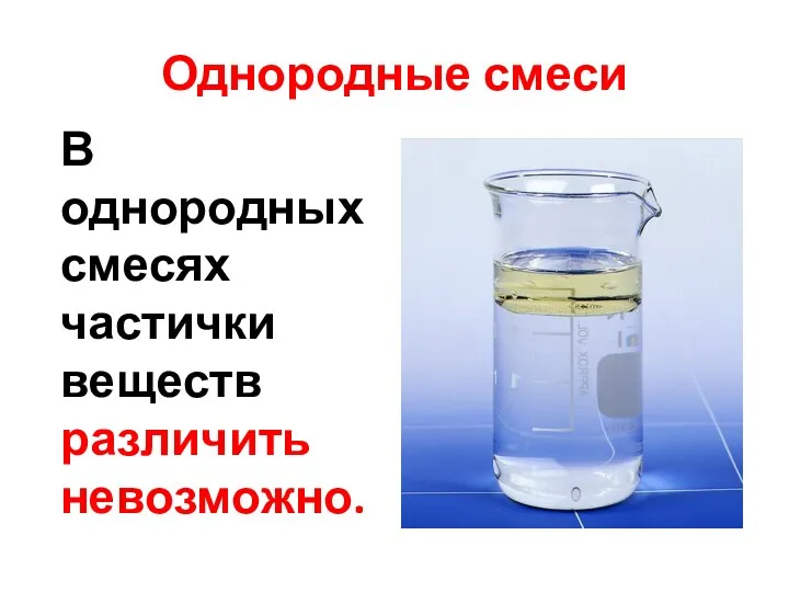 Однородные смеси В однородных смесях частички веществ различить невозможно.