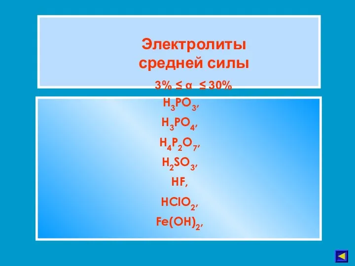Электролиты средней силы 3% ≤ α ≤ 30% H3PO3, H3PO4, H4P2O7, H2SO3, HF, HClO2, Fe(OH)2,