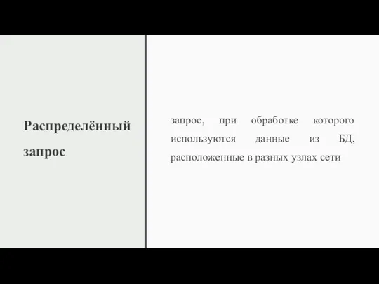 Распределённый запрос запрос, при обработке которого используются данные из БД, расположенные в разных узлах сети