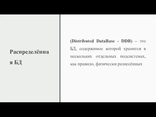 Распределённая БД (Distributed DataBase - DDB) – это БД, содержимое