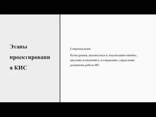 Этапы проектирования КИС Сопровождение Регистрация, диагностика и локализация ошибок, внесение