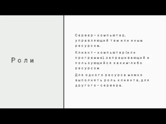 Роли Сервер – компьютер, управляющий тем или иным ресурсом. Клиент