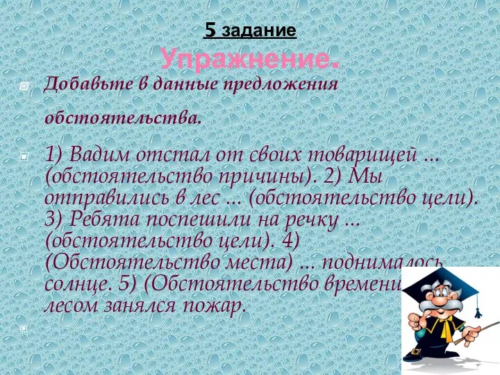 5 задание Упражнение. Добавьте в данные предложения обстоятельства. 1) Вадим отстал от своих