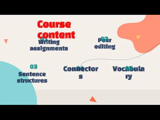 01 Writing assignments Peer editing 02 Sentence structures 03 04 Connectors Vocabulary 05 Course content