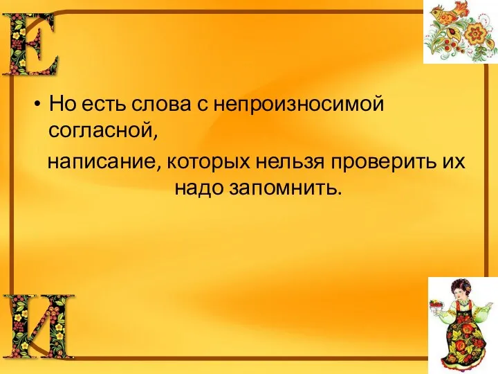 Но есть слова с непроизносимой согласной, написание, которых нельзя проверить их надо запомнить.