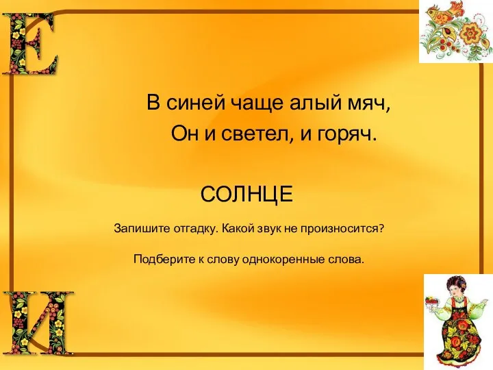 В синей чаще алый мяч, Он и светел, и горяч. СОЛНЦЕ Запишите отгадку.