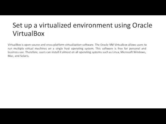 Set up a virtualized environment using Oracle VirtualBox VirtualBox is open-source and cross-platform