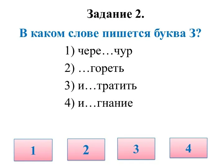 Задание 2. В каком слове пишется буква З? 1) чере…чур 2) …гореть 3)