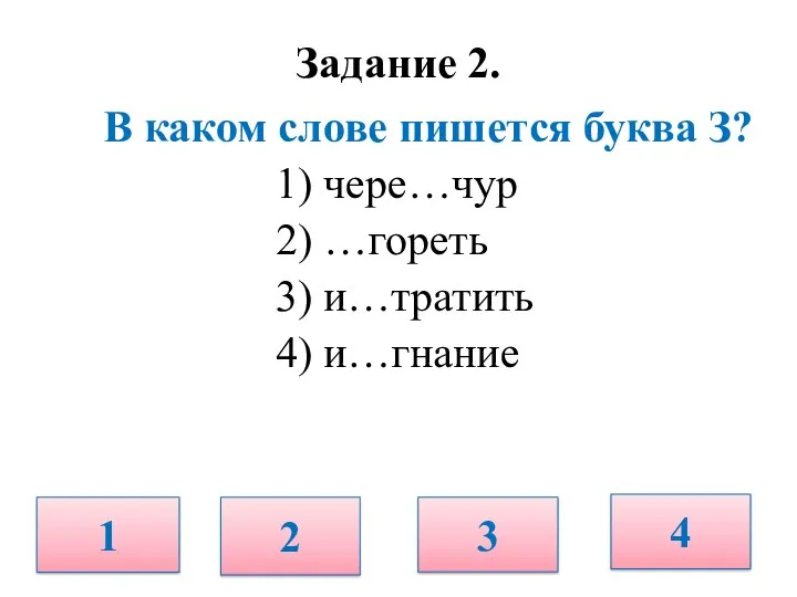 В каком слове пишется буква З? 1) чере…чур 2) …гореть