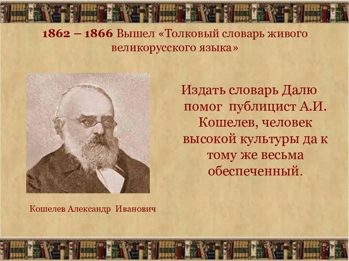 1862 – 1866 Вышел «Толковый словарь живого великорусского языка» Издать словарь Далю помог