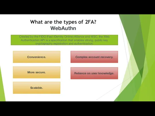 What are the types of 2FA? WebAuthn Convenience. Scalable. More secure. Complex account