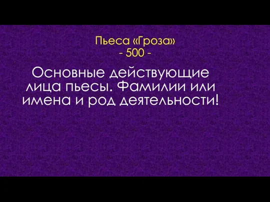 Пьеса «Гроза» - 500 - Основные действующие лица пьесы. Фамилии или имена и род деятельности! ОТВЕТ