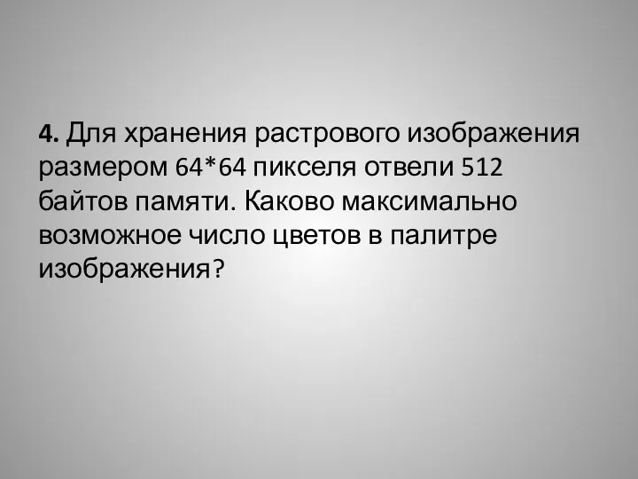 4. Для хранения растрового изображения размером 64*64 пикселя отвели 512