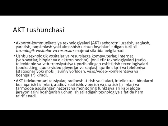 AKT tushunchasi Axborot-kommunikatsiya texnologiyalari (AKT) axborotni uzatish, saqlash, yaratish, taqsimlash