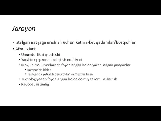 Jarayon Istalgan natijaga erishish uchun ketma-ket qadamlar/bosqichlar Afzalliklari: Unumdorlikning oshishi Yaxshiroq qaror qabul