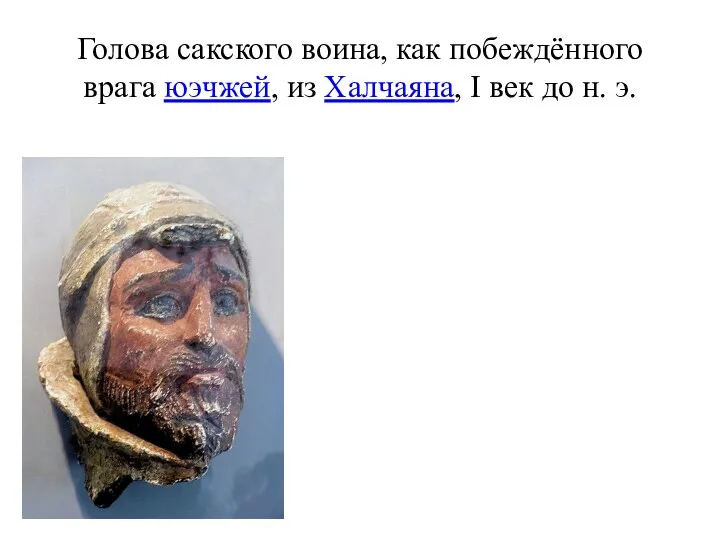 Голова сакского воина, как побеждённого врага юэчжей, из Халчаяна, I век до н. э.