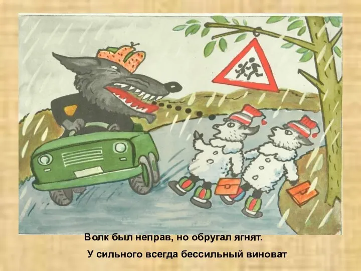 Волк был неправ, но обругал ягнят. У сильного всегда бессильный виноват