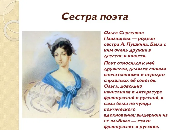Сестра поэта Ольга Сергеевна Павлищева — родная сестра А. Пушкина. Была с ним