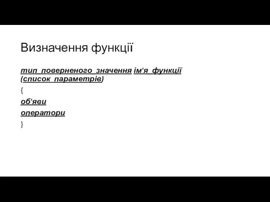 Визначення функції тип_поверненого_значення ім'я_функції (список_параметрів) { об'яви оператори }