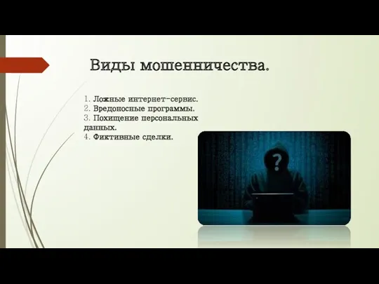 Виды мошенничества. 1. Ложные интернет-сервис. 2. Вредоносные программы. 3. Похищение персональных данных. 4. Фиктивные сделки.