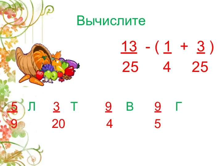 Вычислите 13 - ( 1 + 3 ) 25 4