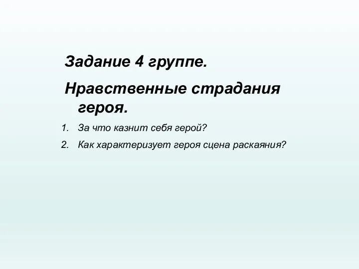 Задание 4 группе. Нравственные страдания героя. За что казнит себя герой? Как характеризует героя сцена раскаяния?