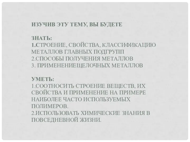 ИЗУЧИВ ЭТУ ТЕМУ, ВЫ БУДЕТЕ ЗНАТЬ: 1.СТРОЕНИЕ, СВОЙСТВА, КЛАССИФИКАЦИЮ МЕТАЛЛОВ