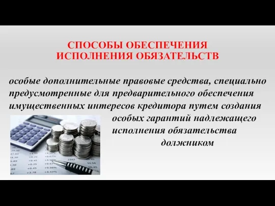 СПОСОБЫ ОБЕСПЕЧЕНИЯ ИСПОЛНЕНИЯ ОБЯЗАТЕЛЬСТВ особые дополнительные правовые средства, специально предусмотренные