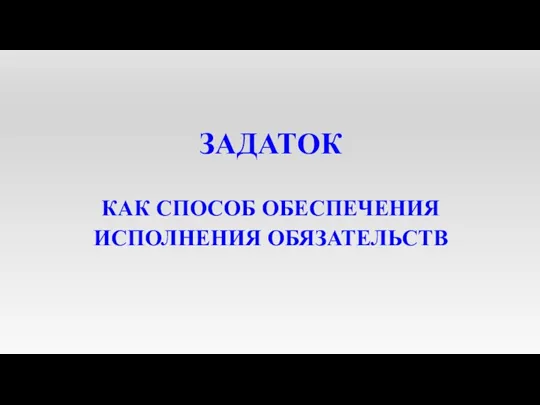 ЗАДАТОК КАК СПОСОБ ОБЕСПЕЧЕНИЯ ИСПОЛНЕНИЯ ОБЯЗАТЕЛЬСТВ