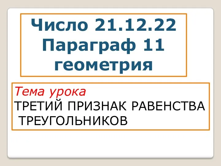 Число 21.12.22 Параграф 11 геометрия Тема урока ТРЕТИЙ ПРИЗНАК РАВЕНСТВА ТРЕУГОЛЬНИКОВ