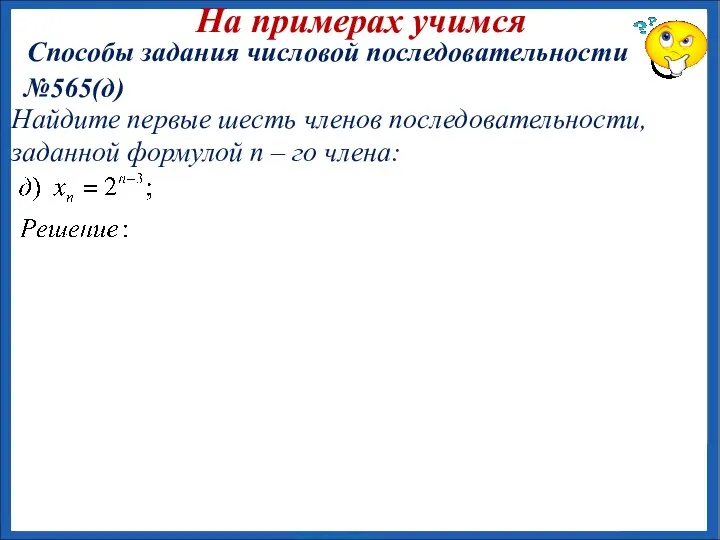 №565(д) На примерах учимся Способы задания числовой последовательности Найдите первые шесть членов последовательности,