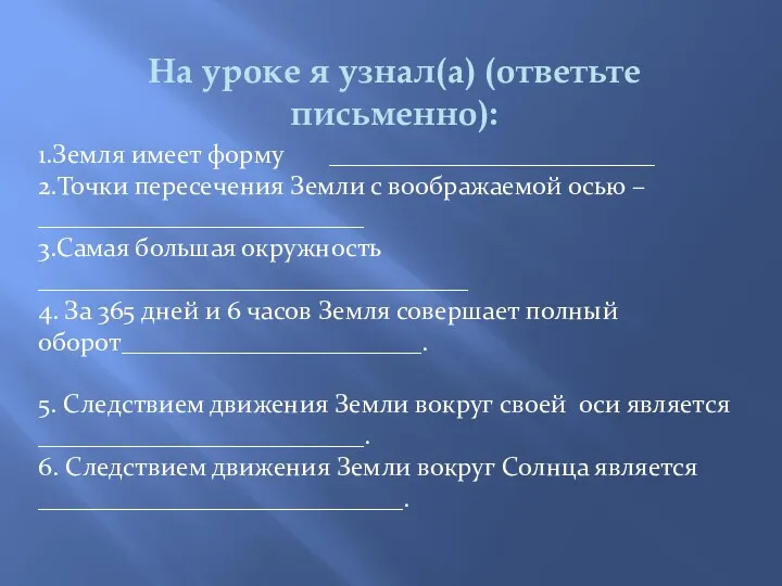 На уроке я узнал(а) (ответьте письменно): 1.Земля имеет форму _________________________ 2.Точки пересечения Земли