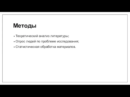 Методы Теоретический анализ литературы; Опрос людей по проблеме исследования; Статистическая обработка материалов.