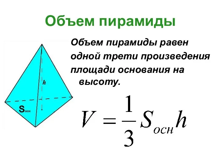 Объем пирамиды Объем пирамиды равен одной трети произведения площади основания на высоту.