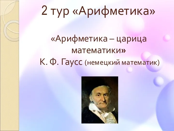 2 тур «Арифметика» «Арифметика – царица математики» К. Ф. Гаусс (немецкий математик)