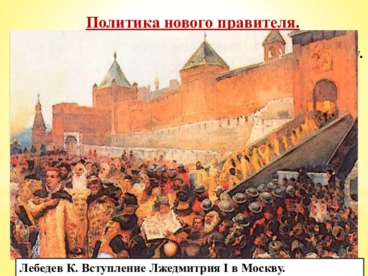 Политика нового правителя. В июне 1605 г. войско самозванца вступило в Москву. Лебедев