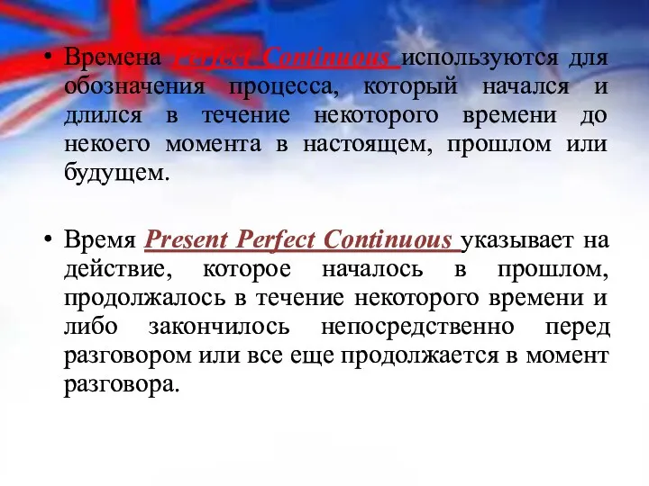 Времена Perfect Continuous используются для обозначения процесса, который начался и