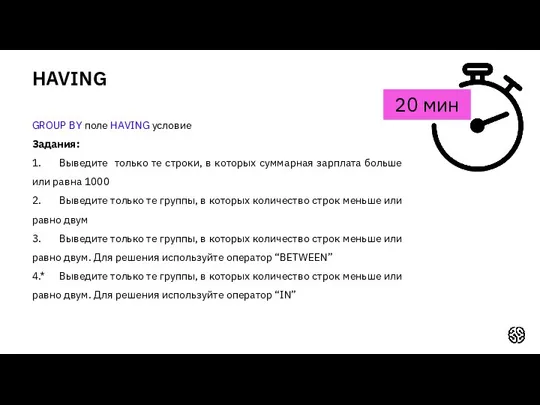 HAVING 20 мин GROUP BY поле HAVING условие Задания: 1. Выведите только те