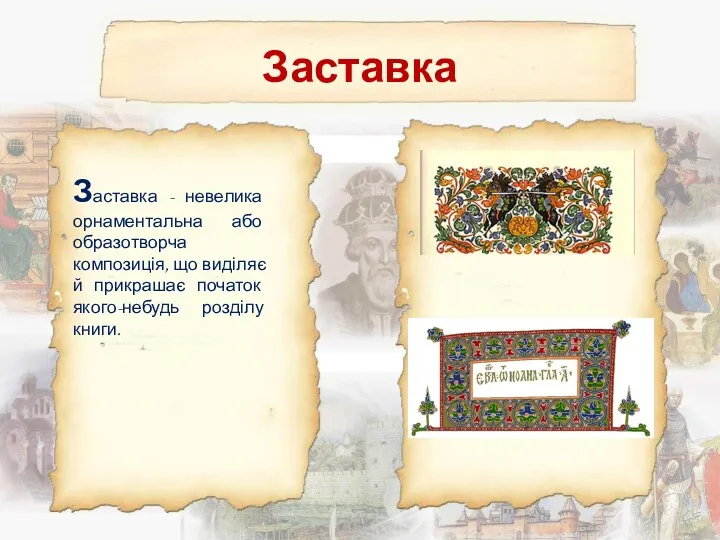 Заставка Заставка - невелика орнаментальна або образотворча композиція, що виділяє й прикрашає початок якого-небудь розділу книги.