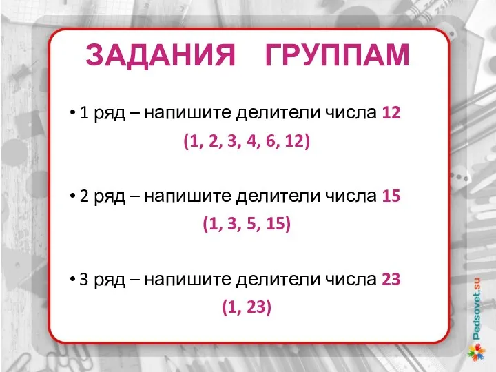 ЗАДАНИЯ ГРУППАМ 1 ряд – напишите делители числа 12 (1,