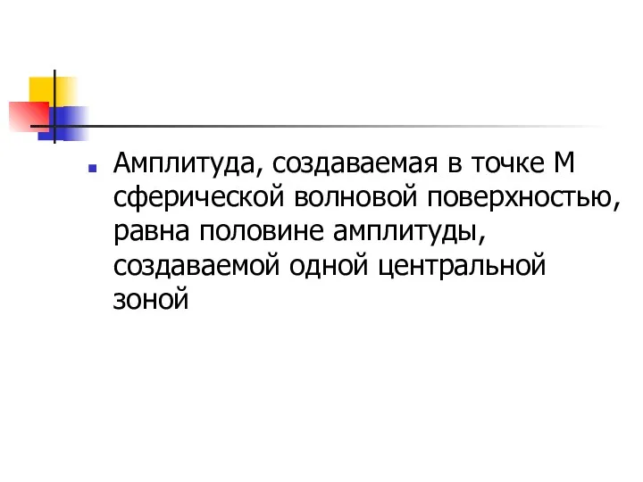 Амплитуда, создаваемая в точке М сферической волновой поверхностью, равна половине амплитуды, создаваемой одной центральной зоной