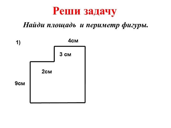Реши задачу Найди площадь и периметр фигуры.