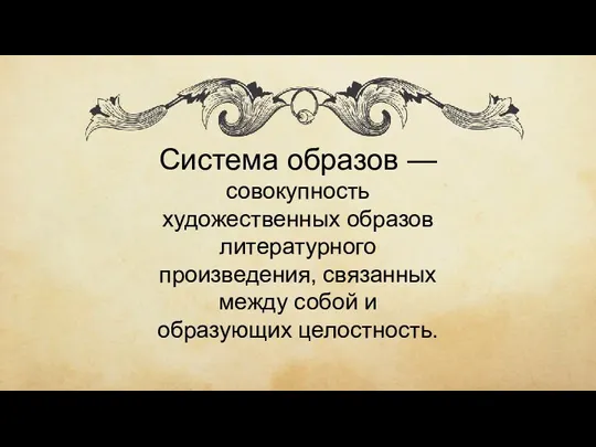 Система образов — совокупность художественных образов литературного произведения, связанных между собой и образующих целостность.