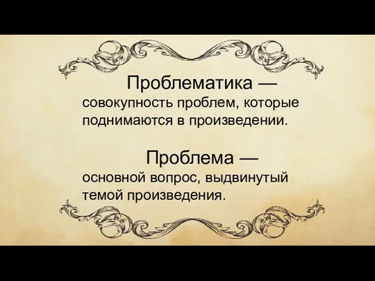 Проблематика — совокупность проблем, которые поднимаются в произведении. Проблема — основной вопрос, выдвинутый темой произведения.